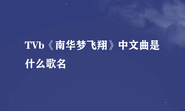 TVb《南华梦飞翔》中文曲是什么歌名