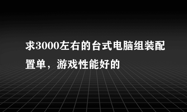 求3000左右的台式电脑组装配置单，游戏性能好的