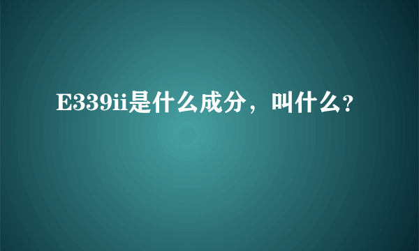 E339ii是什么成分，叫什么？