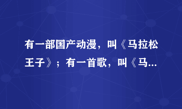 有一部国产动漫，叫《马拉松王子》；有一首歌，叫《马拉松王子》片尾曲《月下梦》