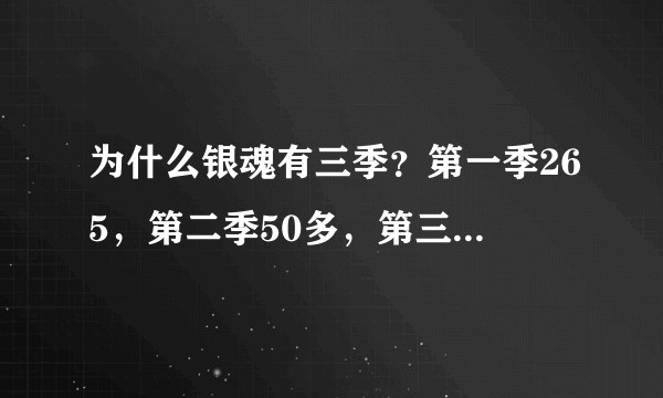 为什么银魂有三季？第一季265，第二季50多，第三季13呢？求解