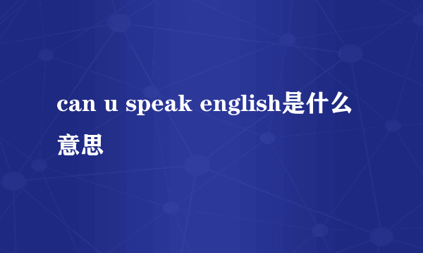 can u speak english是什么意思