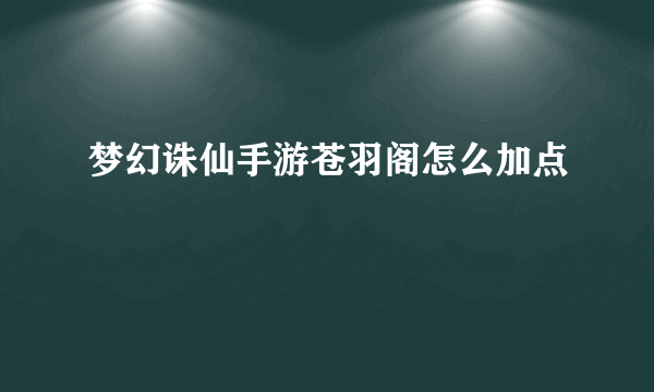 梦幻诛仙手游苍羽阁怎么加点