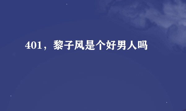 401，黎子风是个好男人吗