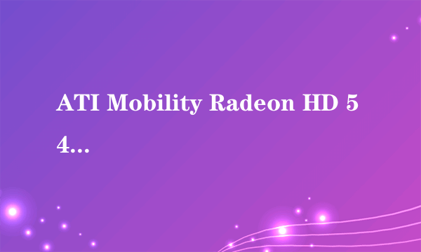 ATI Mobility Radeon HD 545v是多少G的显卡