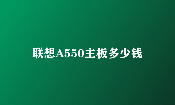 联想A550主板多少钱