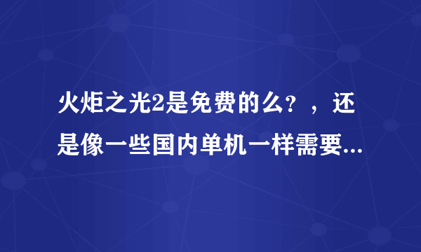 火炬之光2是免费的么？，还是像一些国内单机一样需要激活码什么的才可以玩啊？