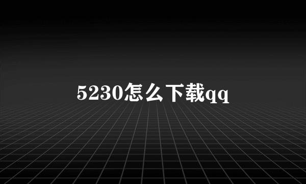 5230怎么下载qq