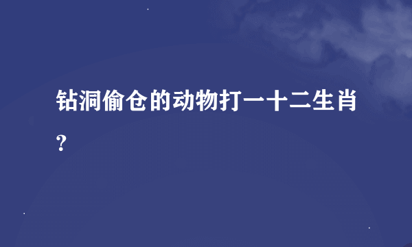 钻洞偷仓的动物打一十二生肖？