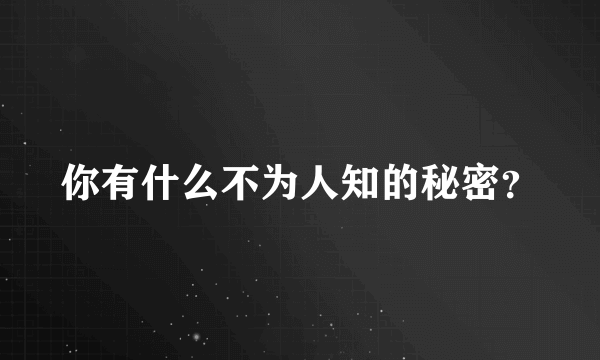 你有什么不为人知的秘密？