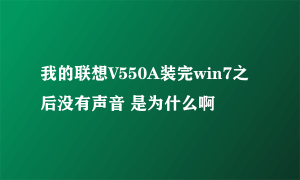 我的联想V550A装完win7之后没有声音 是为什么啊