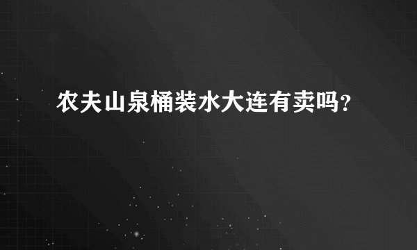 农夫山泉桶装水大连有卖吗？