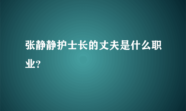 张静静护士长的丈夫是什么职业？