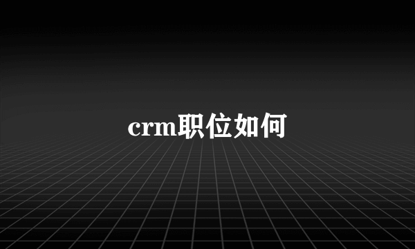 crm职位如何