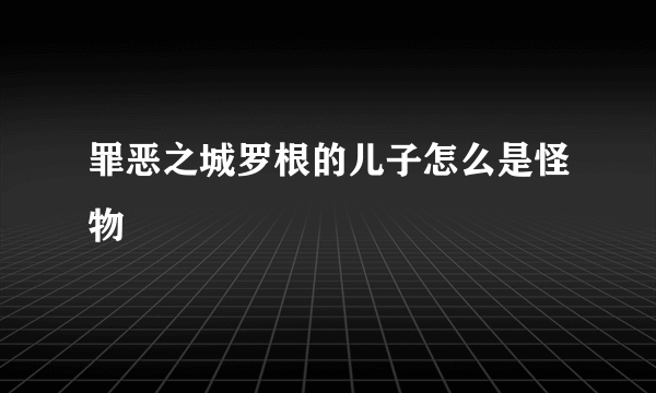 罪恶之城罗根的儿子怎么是怪物