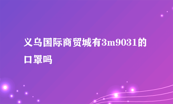 义乌国际商贸城有3m9031的口罩吗