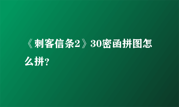 《刺客信条2》30密函拼图怎么拼？