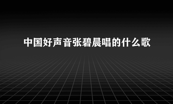 中国好声音张碧晨唱的什么歌