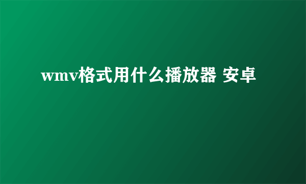 wmv格式用什么播放器 安卓