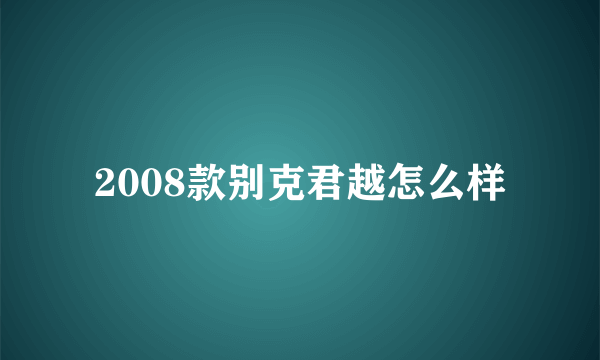 2008款别克君越怎么样