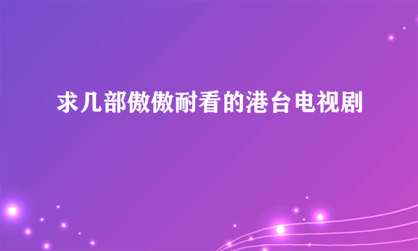 求几部傲傲耐看的港台电视剧