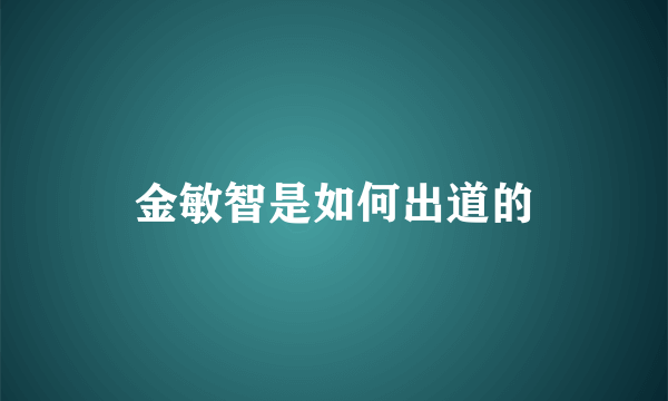 金敏智是如何出道的