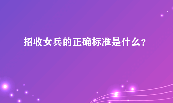 招收女兵的正确标准是什么？