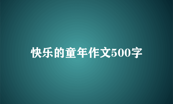 快乐的童年作文500字