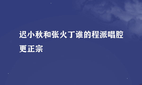 迟小秋和张火丁谁的程派唱腔更正宗