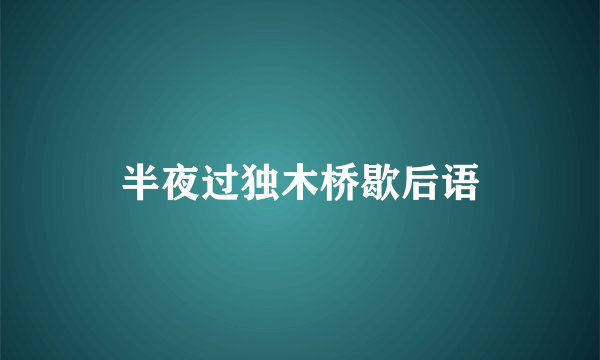 半夜过独木桥歇后语