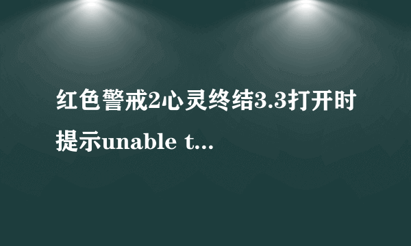 红色警戒2心灵终结3.3打开时提示unable to find a version of the