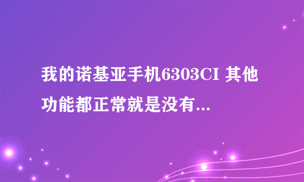 我的诺基亚手机6303CI 其他功能都正常就是没有信号 刚开机的时候信号能持续1-2分钟 之后信号就自动消失！