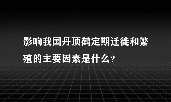 影响我国丹顶鹤定期迁徙和繁殖的主要因素是什么？