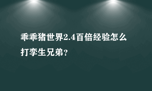 乖乖猪世界2.4百倍经验怎么打孪生兄弟？