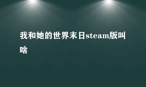 我和她的世界末日steam版叫啥