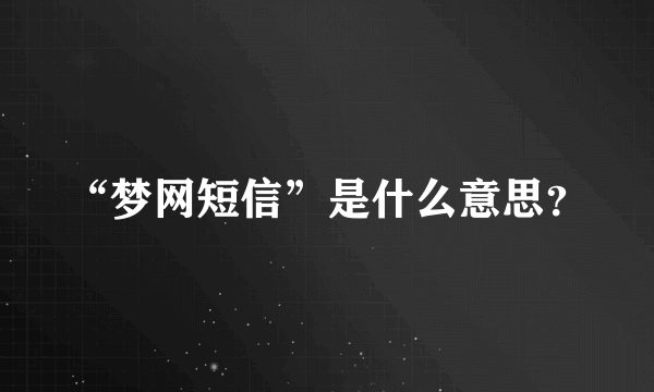 “梦网短信”是什么意思？