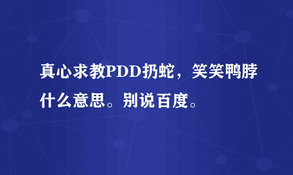 真心求教PDD扔蛇，笑笑鸭脖什么意思。别说百度。