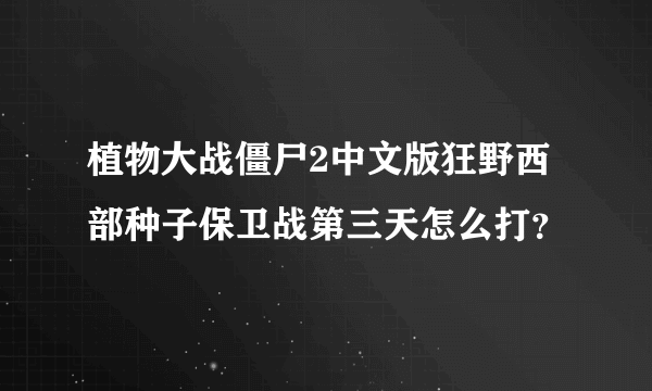 植物大战僵尸2中文版狂野西部种子保卫战第三天怎么打？