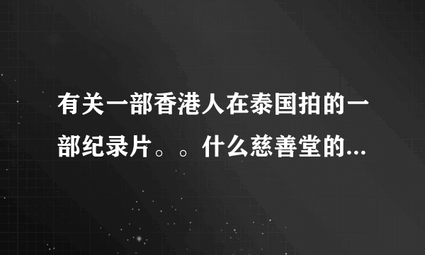 有关一部香港人在泰国拍的一部纪录片。。什么慈善堂的！去人家收尸的。