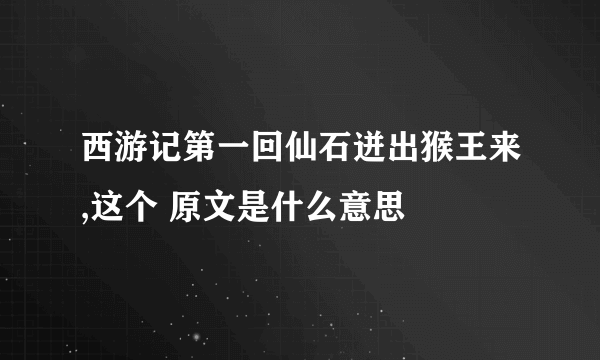 西游记第一回仙石迸出猴王来,这个 原文是什么意思