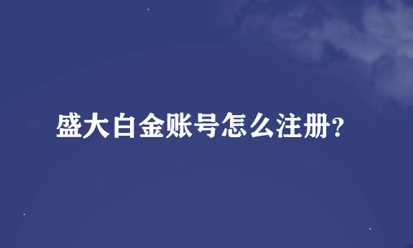 盛大白金账号怎么注册？