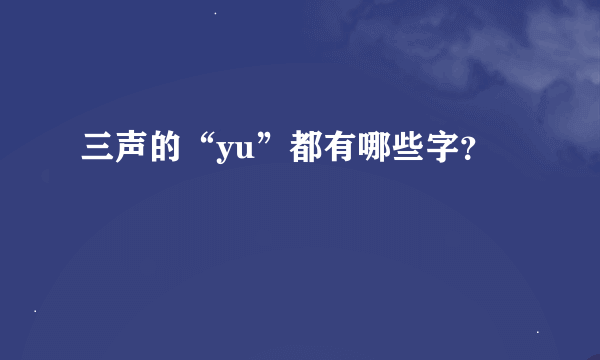 三声的“yu”都有哪些字？