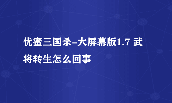 优蜜三国杀-大屏幕版1.7 武将转生怎么回事