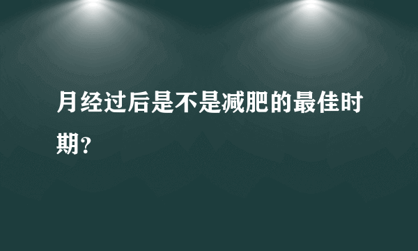 月经过后是不是减肥的最佳时期？