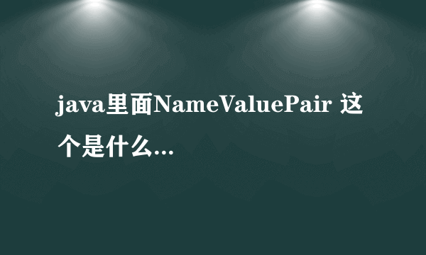 java里面NameValuePair 这个是什么类型？有什么用