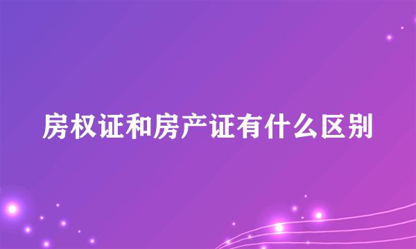 房权证和房产证有什么区别