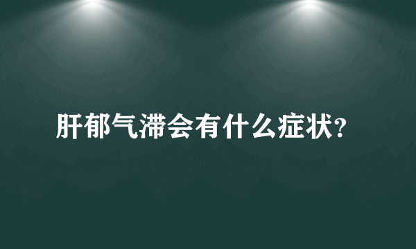 肝郁气滞会有什么症状？