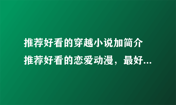 推荐好看的穿越小说加简介 推荐好看的恋爱动漫，最好是1女多男 谢谢~