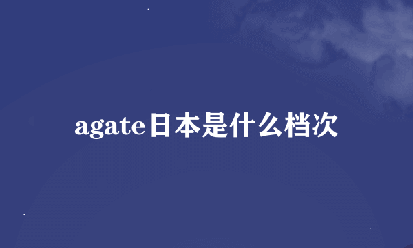 agate日本是什么档次