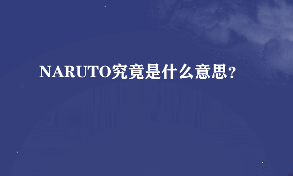 NARUTO究竟是什么意思？